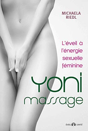 Yoni Massage: L'éveil à l'énergie sexuelle féminine (French Edition)